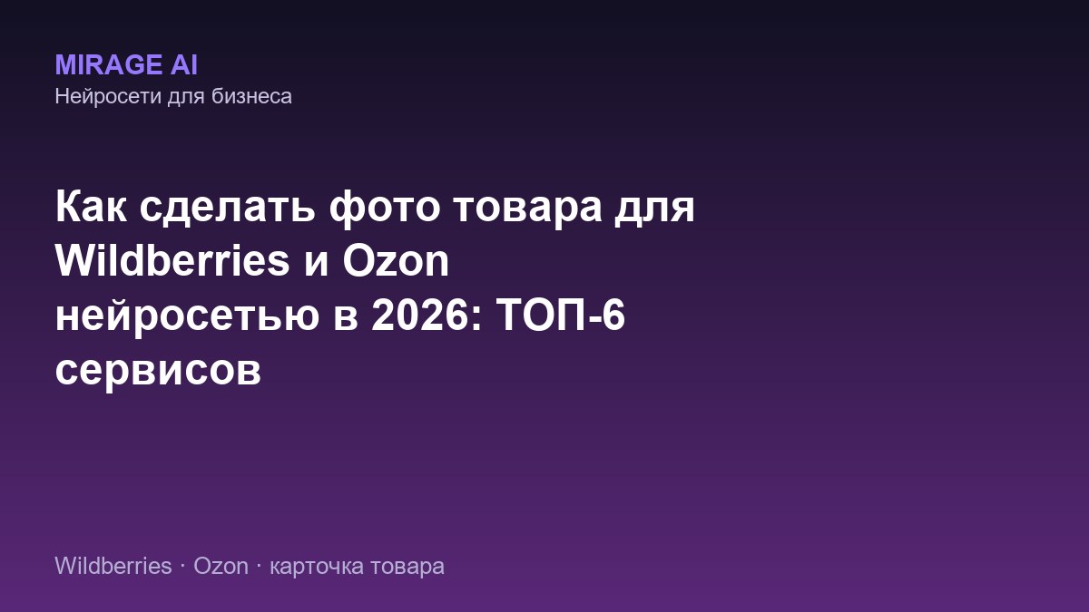 Как сделать фото товара для Wildberries и Ozon нейросетью в 2026: ТОП-6 сервисов